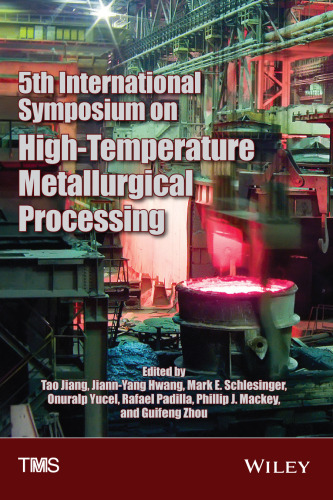 5th International Symposium on High-Temperature Metallurgical Processing : proceedings of a symposium sponsored by the Minerals, Metals & Materials Society (TMS) held during TMS 2014, 143rd Annual Meeting & Exhibition, February 16-20, 2014, San Diego Convention Center, San Diego, California, USA