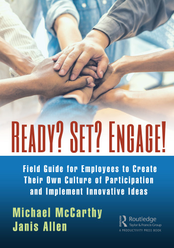 Ready? Set? Engage!: A Field Guide for Employees to Create Their Own Culture of Participation and Implement Innovative Ideas