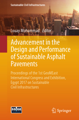 Advancement in the design and performance of sustainable asphalt pavements : proceedings of the 1st GeoMEast International Congress and Exhibition, Egypt 2017, on sustainable civil infrastructures