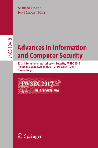 Advances in Information and Computer Security : 12th International Workshop on Security, IWSEC 2017, Hiroshima, Japan, August 30 - September 1, 2017, Proceedings