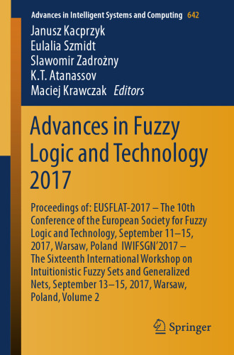 Advances in Fuzzy Logic and Technology 2017: Proceedings of: EUSFLAT-2017 – The 10th Conference of the European Society for Fuzzy Logic and Technology, September 11-15, 2017, Warsaw, Poland & IWIFSGN’2017 – The Sixteenth International Workshop on Intuitionistic Fuzzy Sets and Generalized Nets, September 13-15, 2017, Warsaw, Poland