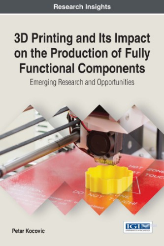 3D printing and its impact on the production of fully functional components : emerging research and opportunities