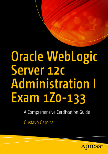  Oracle WebLogic Server 12c Administration I Exam 1Z0-133: A Comprehensive Certification Guide