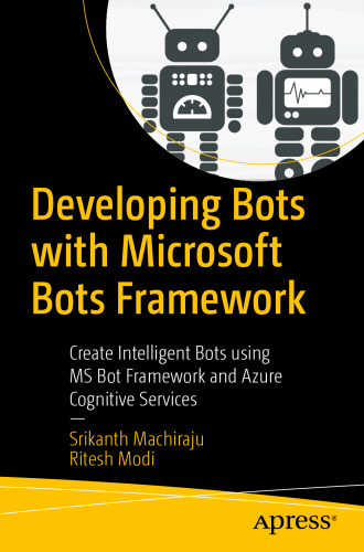  Developing Bots with Microsoft Bots Framework: Create Intelligent Bots using MS Bot Framework and Azure Cognitive Services