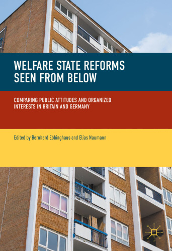  Welfare State Reforms Seen from Below: Comparing Public Attitudes and Organized Interests in Britain and Germany