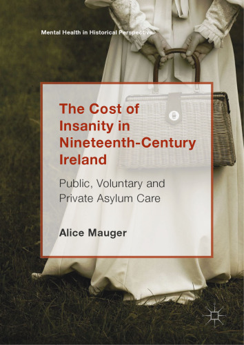  The Cost of Insanity in Nineteenth-Century Ireland: Public, Voluntary and Private Asylum Care