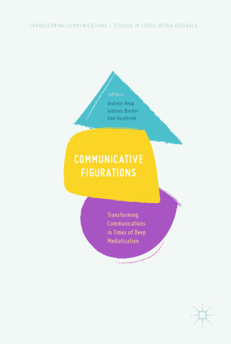  Communicative Figurations: Transforming Communications in Times of Deep Mediatization