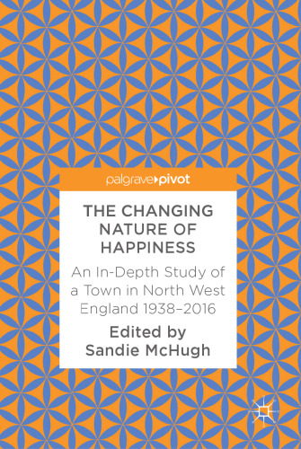  The Changing Nature of Happiness: An In-Depth Study of a Town in North West England 1938–2016