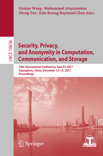  Security, Privacy, and Anonymity in Computation, Communication, and Storage: 10th International Conference, SpaCCS 2017, Guangzhou, China, December 12-15, 2017, Proceedings