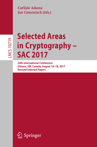  Selected Areas in Cryptography – SAC 2017: 24th International Conference, Ottawa, ON, Canada, August 16-18, 2017, Revised Selected Papers