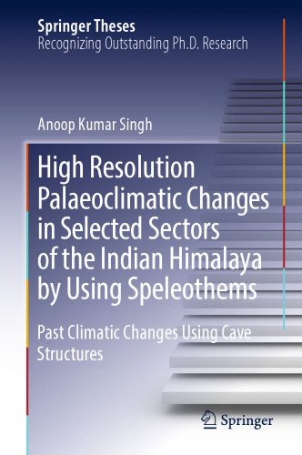  High Resolution Palaeoclimatic Changes in Selected Sectors of the Indian Himalaya by Using Speleothems: Past Climatic Changes Using Cave Structures