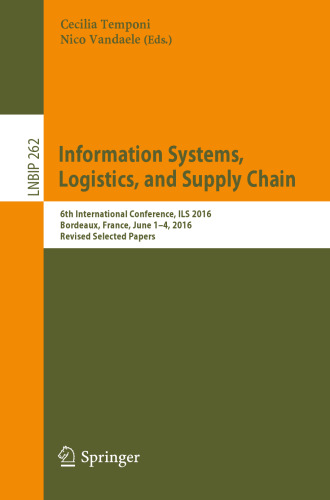  Information Systems, Logistics, and Supply Chain: 6th International Conference, ILS 2016, Bordeaux, France, June 1–4, 2016, Revised Selected Papers