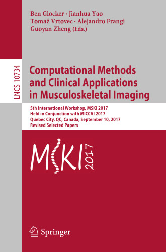  Computational Methods and Clinical Applications in Musculoskeletal Imaging: 5th International Workshop, MSKI 2017, Held in Conjunction with MICCAI 2017, Quebec City, QC, Canada, September 10, 2017, Revised Selected Papers