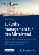  Zukunftsmanagement für den Mittelstand : Was Sie tun können und was Sie besser lassen sollten, um auch morgen noch im Geschäft zu sein
