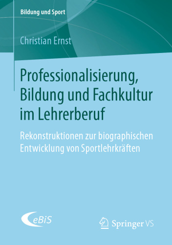  Professionalisierung, Bildung und Fachkultur im Lehrerberuf: Rekonstruktionen zur biographischen Entwicklung von Sportlehrkräften