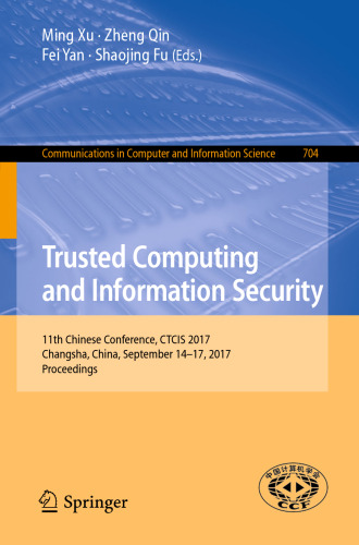  Trusted Computing and Information Security: 11th Chinese Conference, CTCIS 2017, Changsha, China, September 14-17, 2017, Proceedings