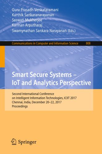  Smart Secure Systems – IoT and Analytics Perspective: Second International Conference on Intelligent Information Technologies. ICIIT 2017, Chennai, India, December 20-22, 2017, Proceedings