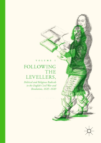  Following the Levellers, Volume One: Political and Religious Radicals in the English Civil War and Revolution, 1645–1649