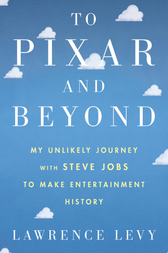 To Pixar and Beyond: My Unlikely Journey with Steve Jobs to Make Entertainment History