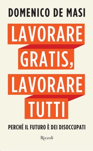 Lavorare gratis, lavorare tutti: Perché il futuro è dei disoccupati