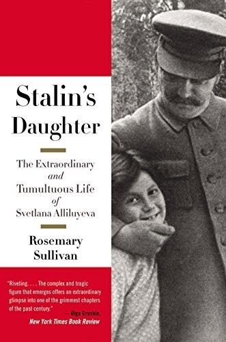 Stalin’s Daughter: The Extraordinary and Tumultuous Life of Svetlana Alliluyeva