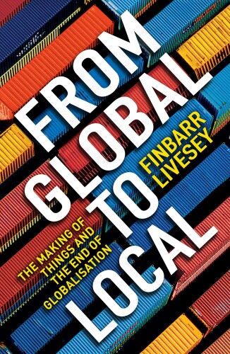 From Global to Local: the World of Things and the End of Globalization.