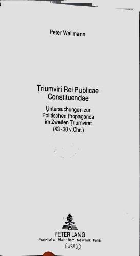 Triumviri rei publicae constituendae Untersuchungen zur politischen Propaganda in zweiten Triumvirat (43-30 v. Chr.)