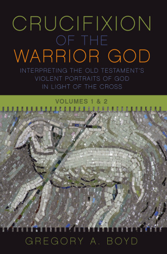 The Crucifixion of the Warrior God: Interpreting the Old Testament’s Violent Portraits of God in Light of the Cross