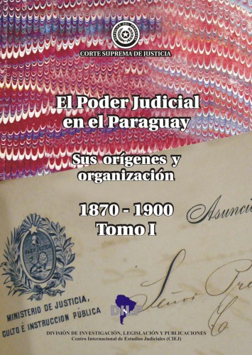 El Poder Judicial en el Paraguay. Sus Orígenes y Organización 1870-1900. Tomo I. Bicentenario de la independencia de la República del Paraguay