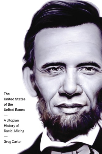 The United States of the United Races: A Utopian History of Racial Mixing