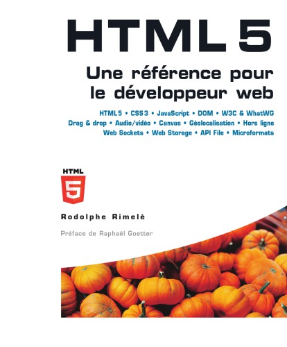 HTML 5 - Une référence pour le développeur web - HTML 5 - CSS 3 - JavaScript - DOM - W3C and WhatWG - Drag and drop - Audio/vidéo - Canvas - Géolocalisation - Hors ligne - Web Sockets - Web Storage - File API - Microformats