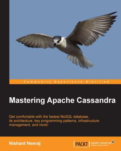 Mastering Apache Cassandra : get comfortable with the fastest NoSQL database, its architecture, key programming patterns, infrastructure management, and more!