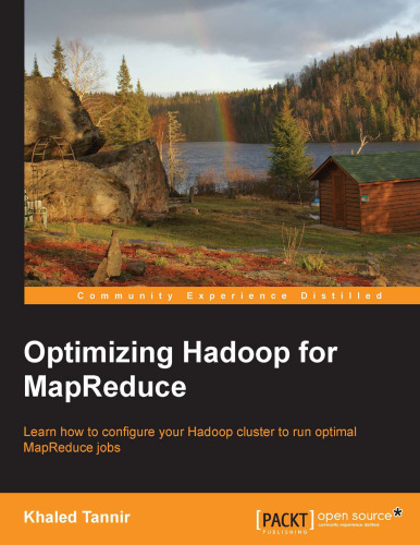 Optimizing Hadoop for MapReduce : learn how to configure your Hadoop cluster to run optimal MapReduce jobs