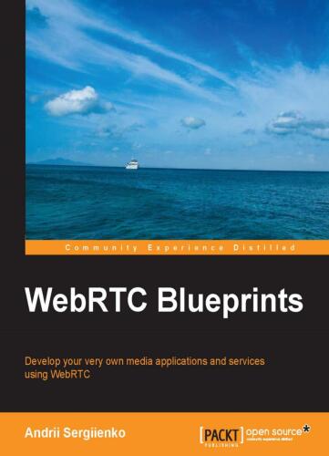 WebRTC blueprints : develop your very own media applications and services using WebRTC