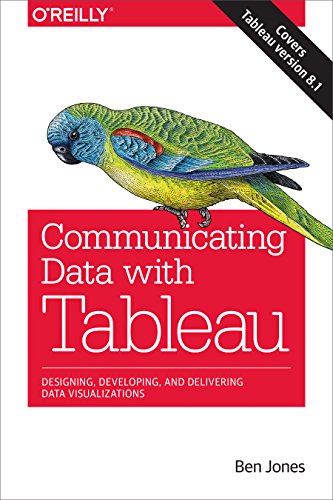 Communicating data with Tableau : [designing, developing, and delivering data visualizations; covers Tableau version 8.1]