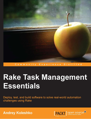 Rake task management essentials : deploy, test, and build software to solve real-world automation challenges using rake