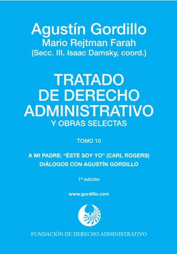 Tratado de derecho administrativo y obras selectas. Tomo 10. A mi padre: “Éste soy yo” (Carl Rogers) - Diálogos con Agustín Gordillo