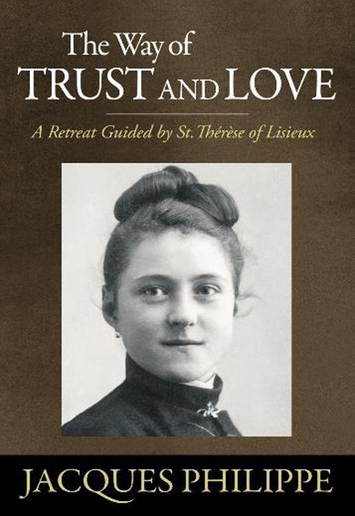 The Way of Trust and Love - A Retreat Guided by St. Therese of Lisieux