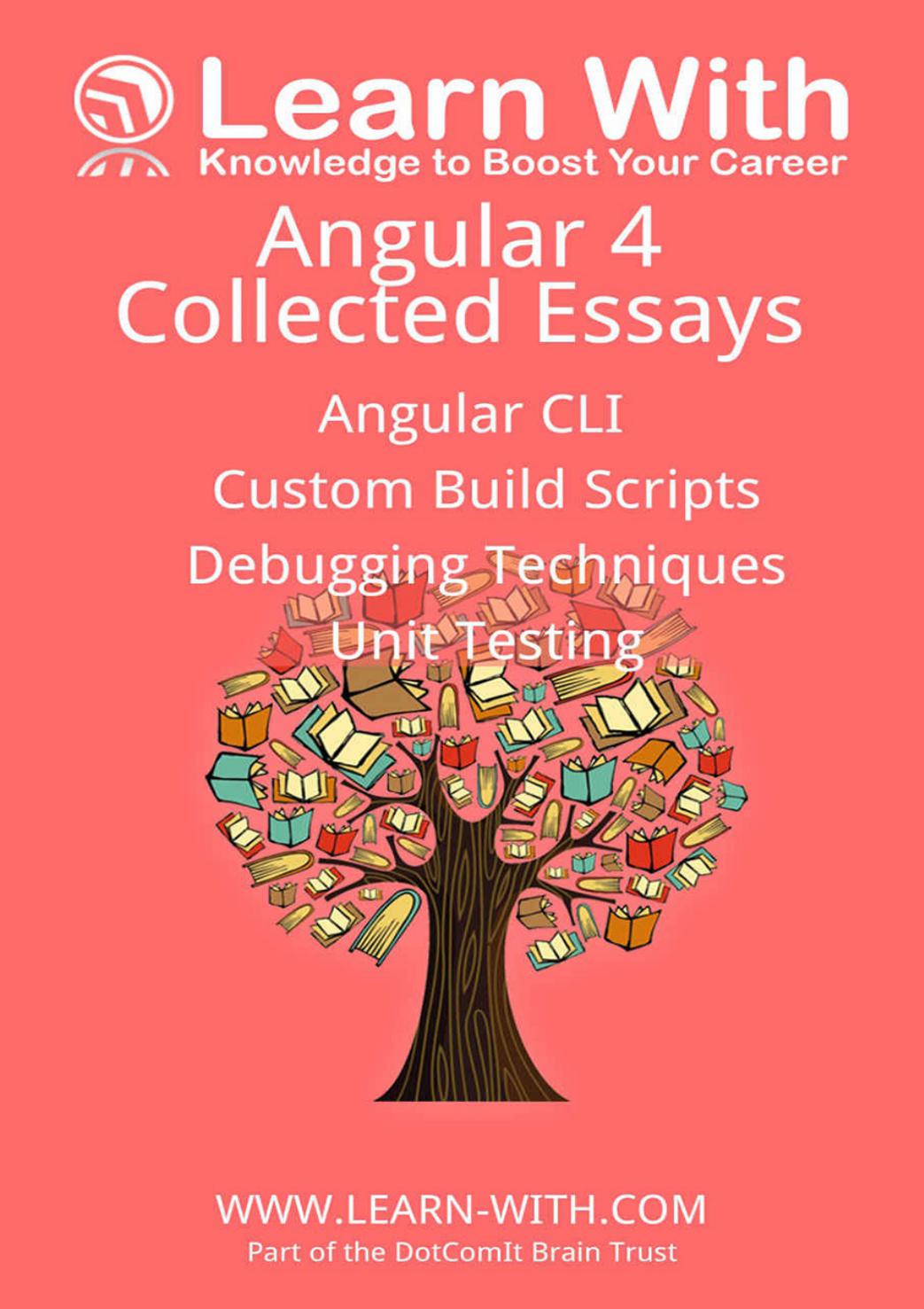 Learn With: Angular 4: Collected Essays: Angular CLI, Unit Testing, Debugging TypeScript, and Angular Build Processes