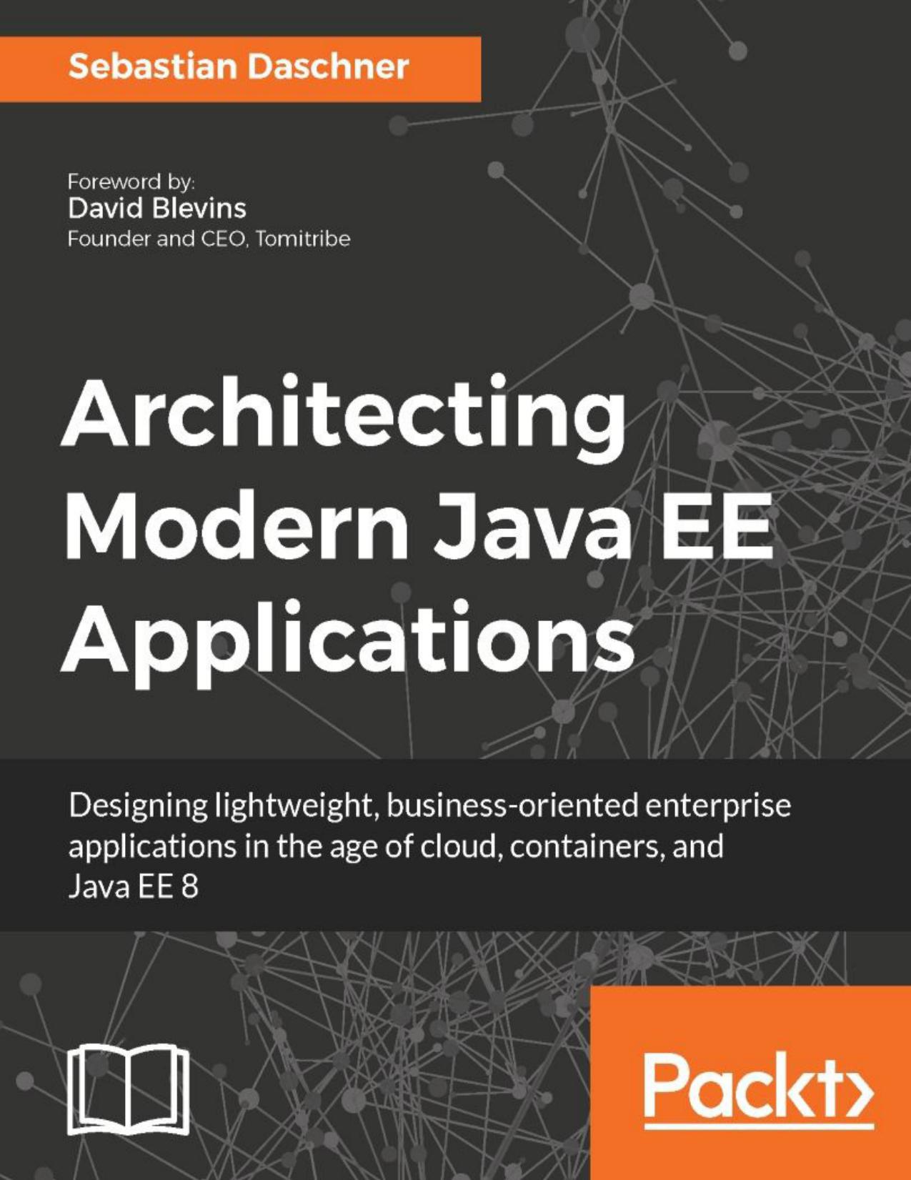 Architecting Modern Java EE Applications: Designing lightweight, business-oriented enterprise applications in the age of cloud, containers, and Java EE 8