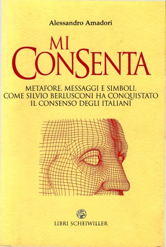 Mi consenta. Metafore, messaggi e simboli: come Silvio Berlusconi ha conquistato il consenso degli italiani