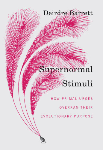 Supernormal Stimuli: How Primal Urges Overran Their Evolutionary Purpose