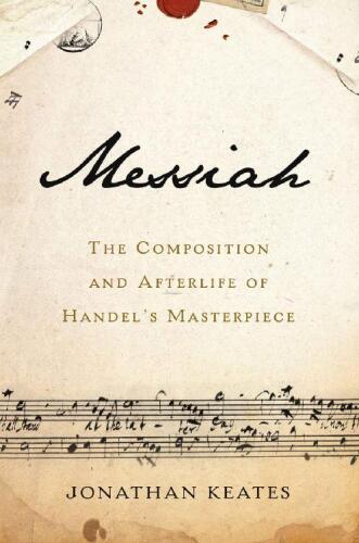 Messiah: The Composition and Afterlife of Handel’s Masterpiece