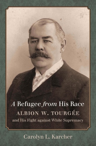 A Refugee from His Race: Albion W. Tourgée and His Fight Against White Supremacy