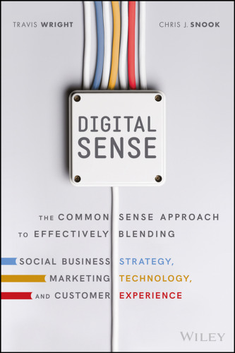 Digital Sense: The Common Sense Approach to Effectively Blending Social Business Strategy, Marketing Technology, and Customer Experience