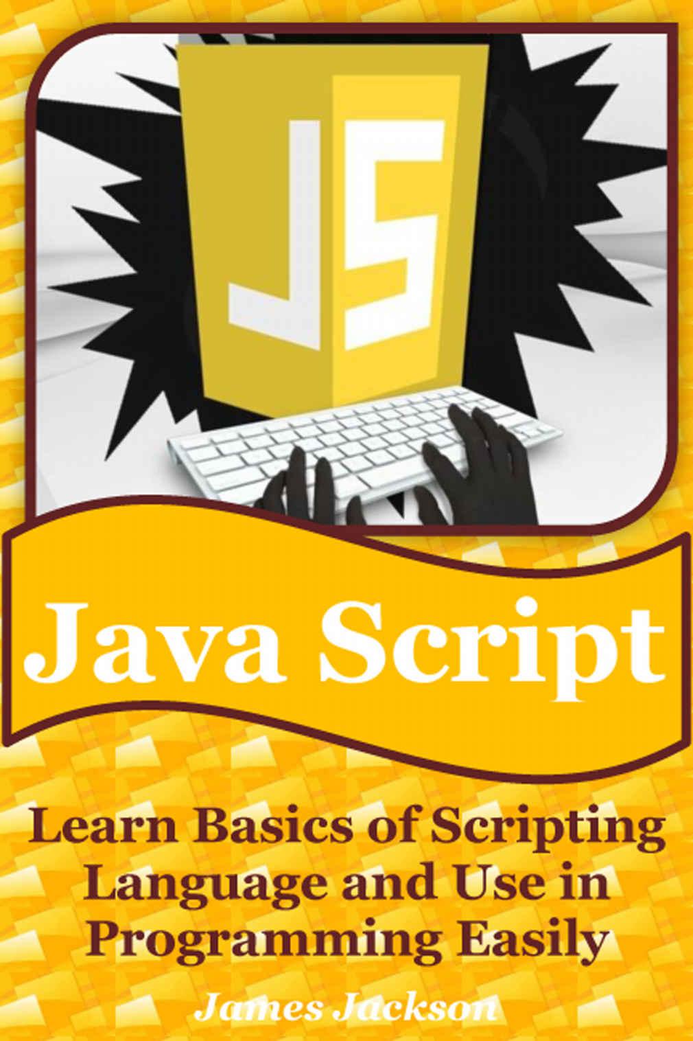 JavaScript: Learn Basics of Scripting Language and Use in Programming Easily