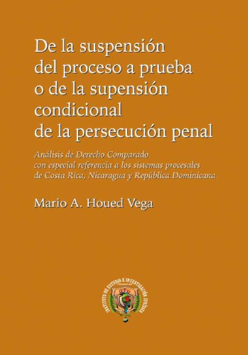 De la suspensión del proceso a prueba o de la suspensión condicional de la persecución penal. Análisis de Derecho Comparado con especial referencia a los sistemas procesales de Costa Rica, Nicaragua y República Dominicana