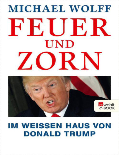 Feuer und Zorn: Im Weißen Haus von Donald Trump