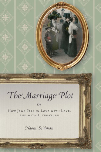 The Marriage Plot: Or, How Jews Fell in Love with Love, and with Literature