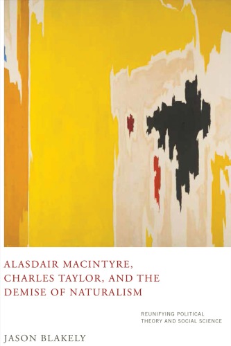 Alasdair MacIntyre, Charles Taylor, and the Demise of Naturalism: Reunifying Political Theory and Social Science